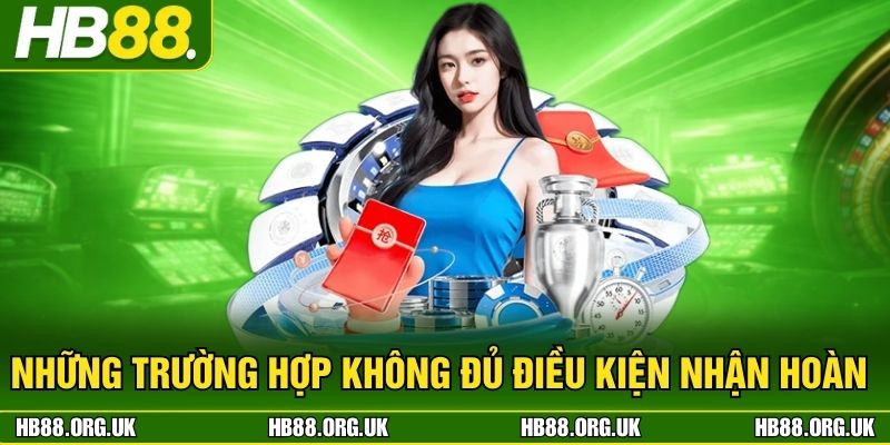 Những trường hợp không đủ điều kiện nhận hoàn