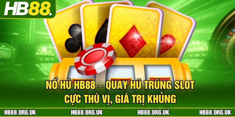 Nổ Hũ HB88 - Quay Hũ Trúng Slot Cực Thú Vị, Giá Trị Khủng