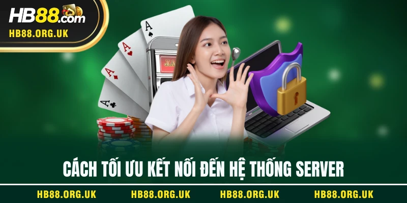 Cách tối ưu kết nối đến hệ thống server